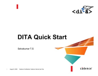 DITA Quick Start
                     Selvakumar T.S




1   August 9, 2009    Cadence Confidential: Cadence Internal Use Only
 