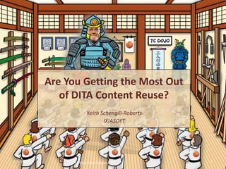 Are You Getting the Most Out
of DITA Content Reuse?
Keith Schengili-Roberts
IXIASOFT
2/8/2016 TC Dojo Open Session 1
 