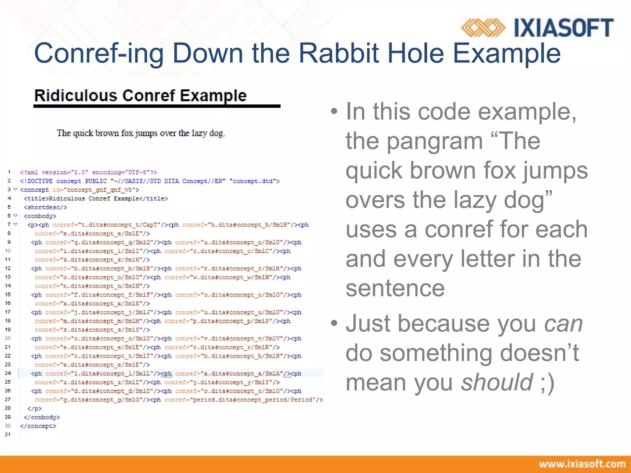 Conref-ing Down the Rabbit Hole Example
• In this code example,
the pangram “The
quick brown fox jumps
overs the lazy dog”
uses a conref for each
and every letter in the
sentence
• Just because you can
do something doesn’t
mean you should ;)
 