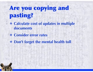 !   Calculate cost of updates in multiple
    documents
!   Consider error rates
!   Don’t forget the mental health toll
 