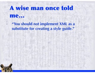 “You should not implement XML as a
substitute for creating a style guide.”
 