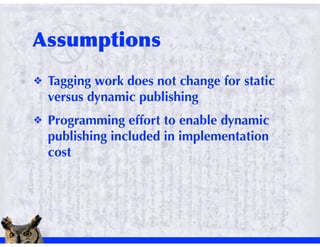 !   Tagging work does not change for static
    versus dynamic publishing
!   Programming effort to enable dynamic
    publishing included in implementation
    cost
 