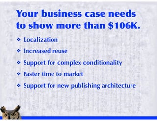 !   Localization
!   Increased reuse
!   Support for complex conditionality
!   Faster time to market
!   Support for new publishing architecture
 