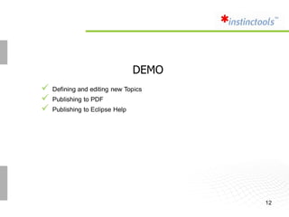 DEMO
   Defining and editing new Topics
   Publishing to PDF
   Publishing to Eclipse Help




                                        12
 