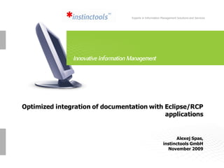 Experts in Information Management Solutions and Services




Optimized integration of documentation with Eclipse/RCP
                                            applications


                                                               Alexej Spas,
                                                         instinctools GmbH
                                                           November 2009
 