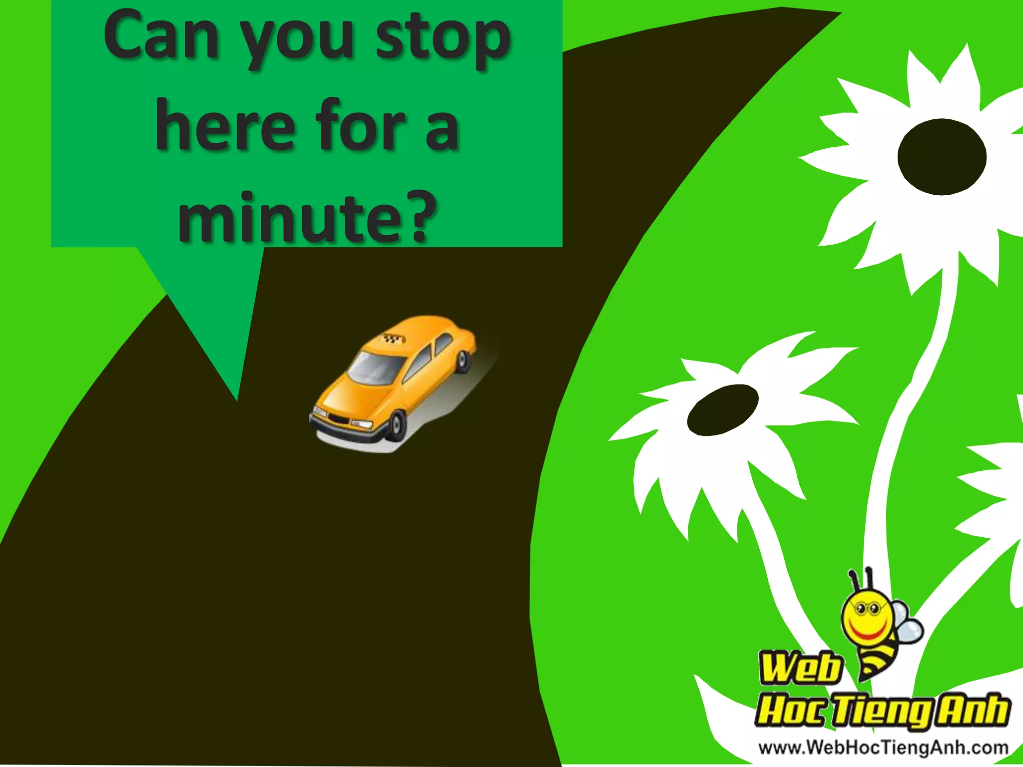 Can you stop
here for a
minute?

 