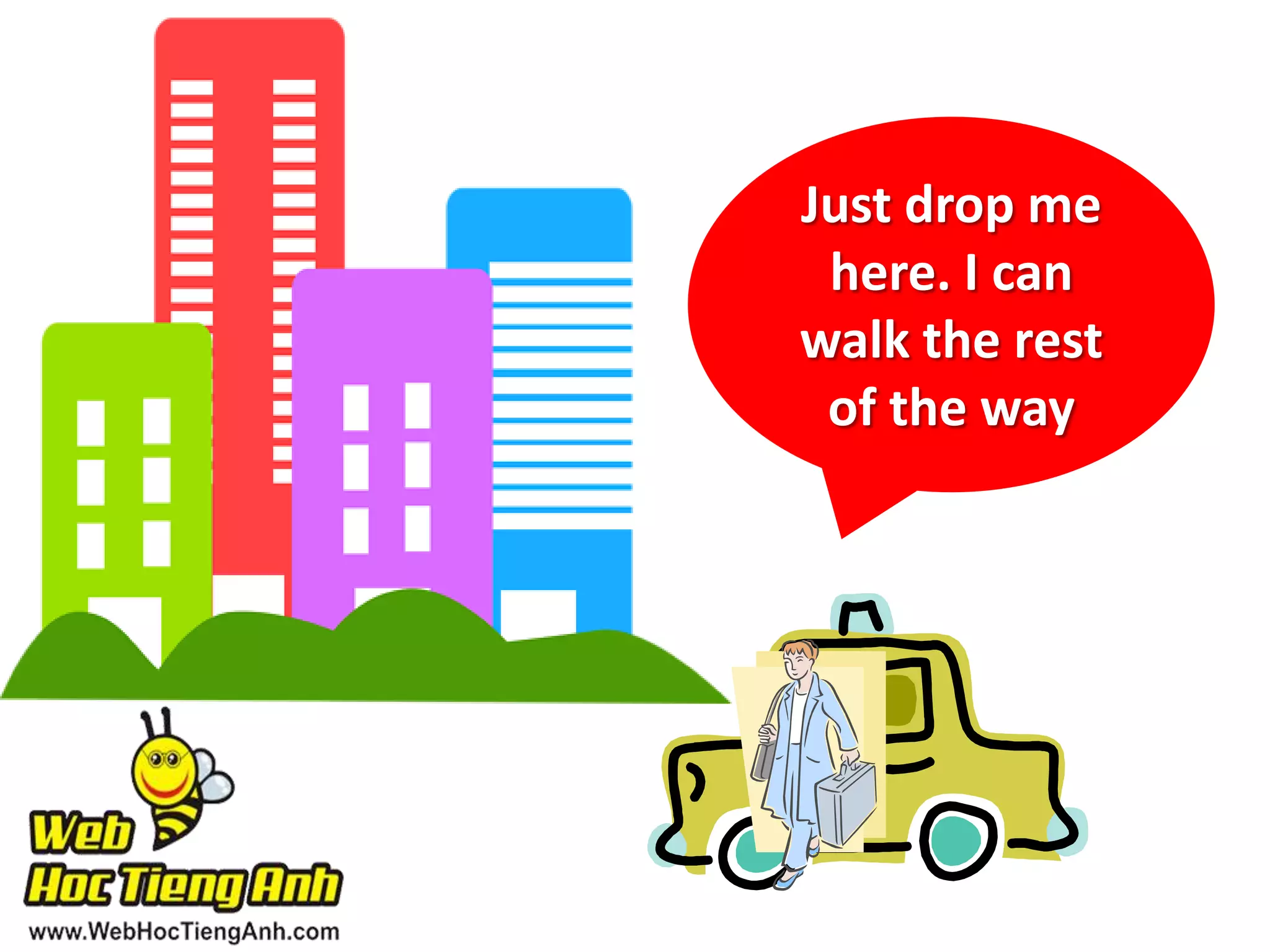 Just drop me
here. I can
walk the rest
of the way

 