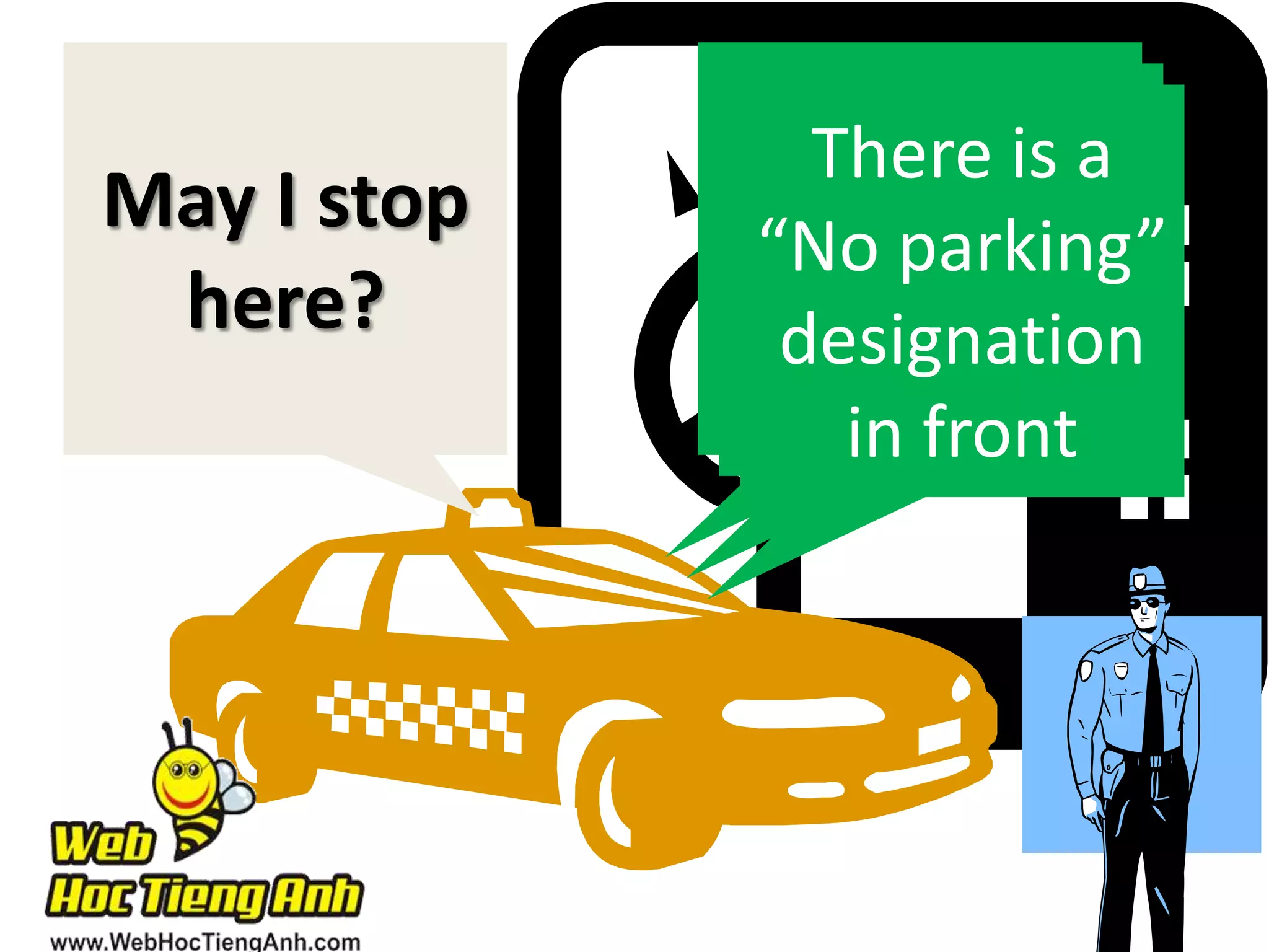 May I stop
here?

ITherenoa
have is
to
Sorry,
look for a
“No parking”
parking
parking
designation
here
place
in front

 