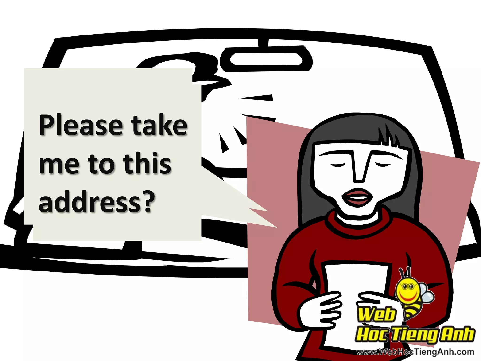 Could you
Please take
take me to
me to this
the airport?

address?

 