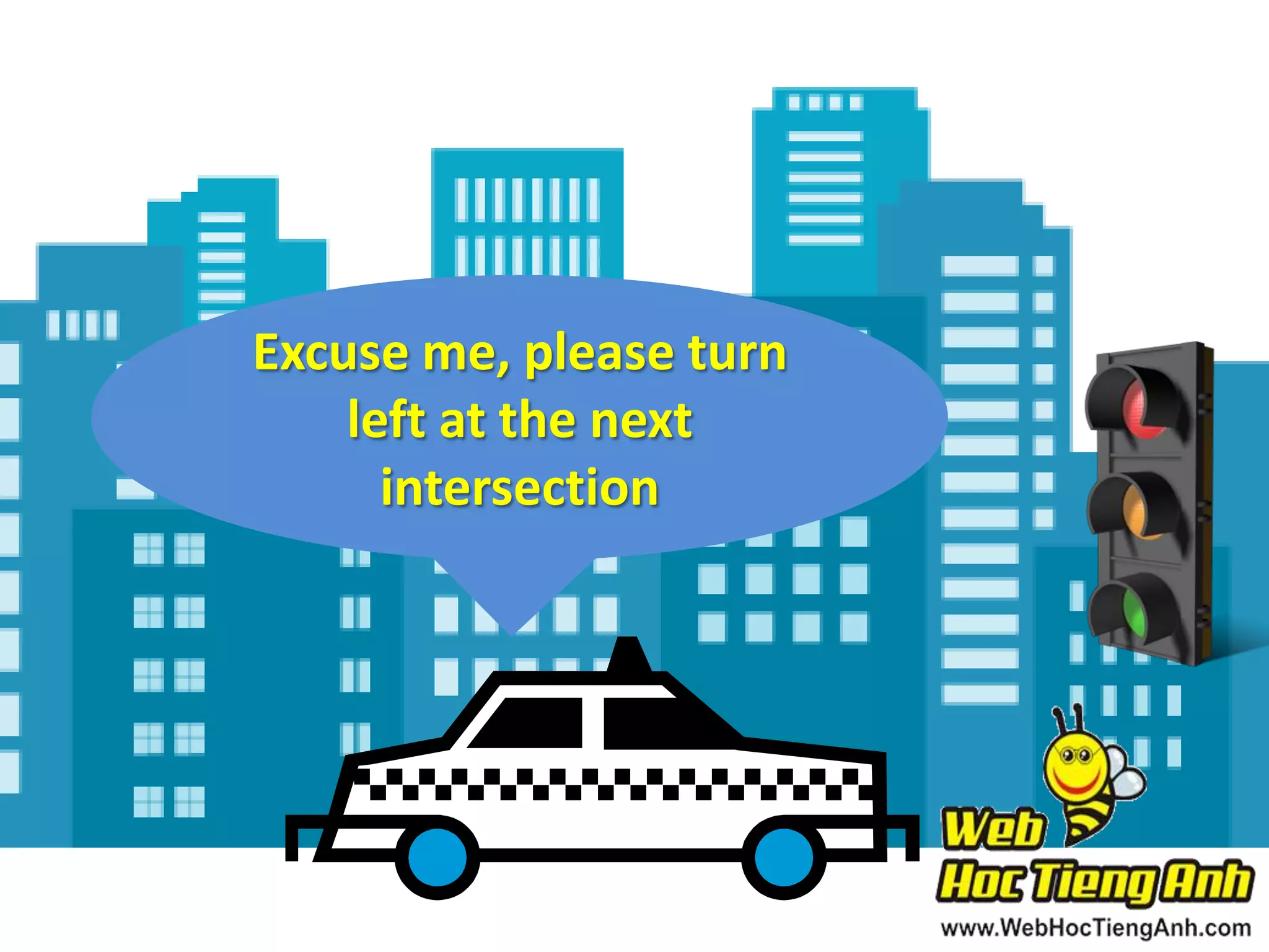 Excuse me, please turn
left at the next
intersection

 