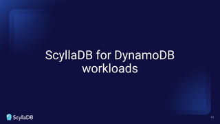 ScyllaDB for DynamoDB
workloads
11
 