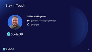 Guilherme Nogueira
guilherme.nogueira@scylladb.com
@hopugop
Stay in Touch
29
 