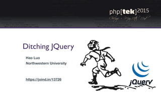 Ditching JQuery
Hao Luo
Northwestern University
https://joind.in/13726
 