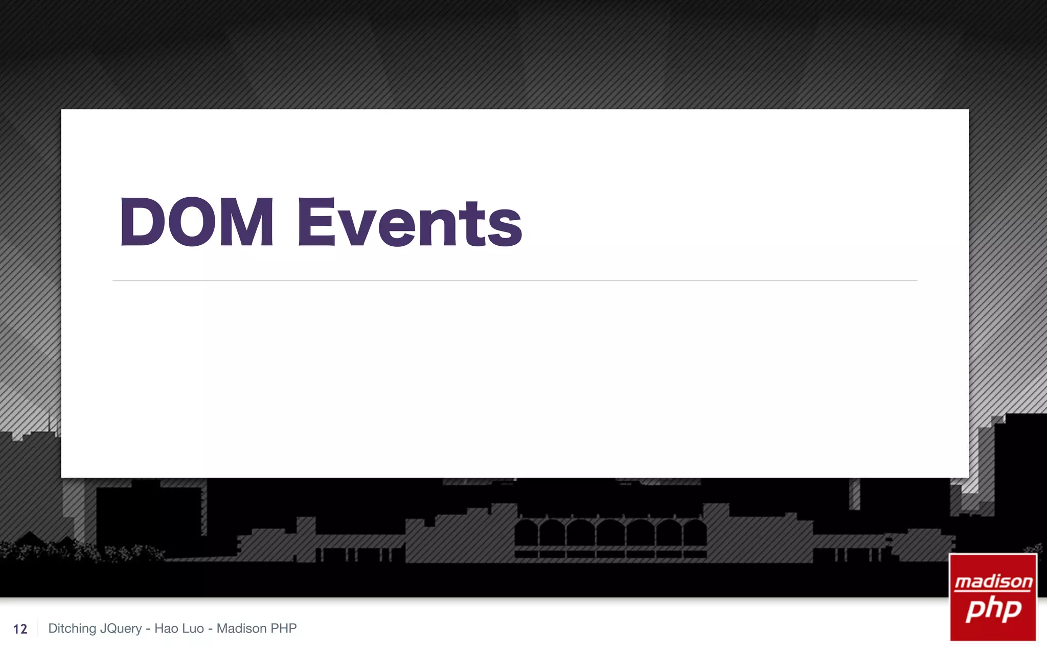 Ditching JQuery - Hao Luo - Madison PHP
DOM Events
12
 
