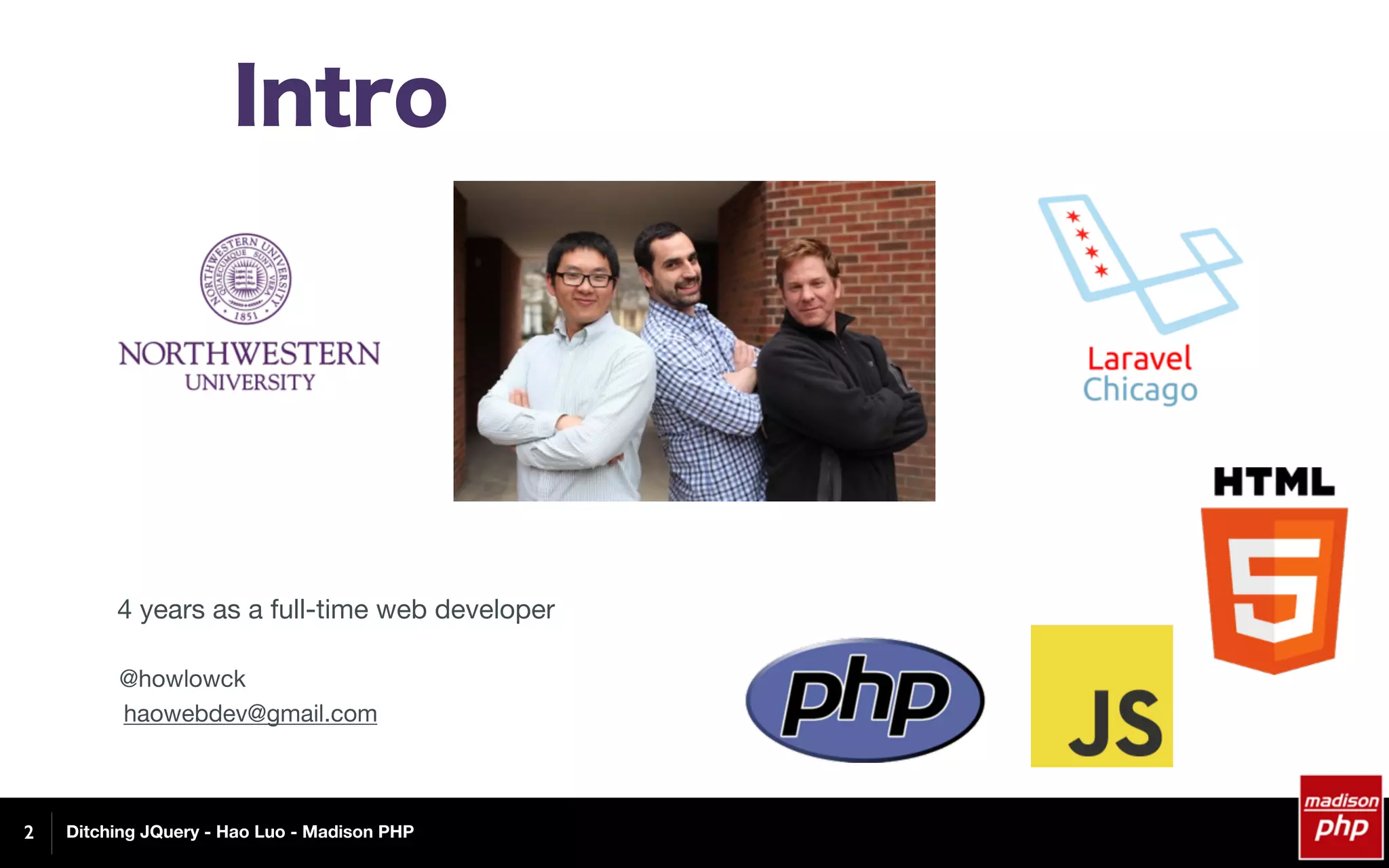 Ditching JQuery - Hao Luo - Madison PHP
Intro
2
4 years as a full-time web developer
@howlowck
haowebdev@gmail.com
 
