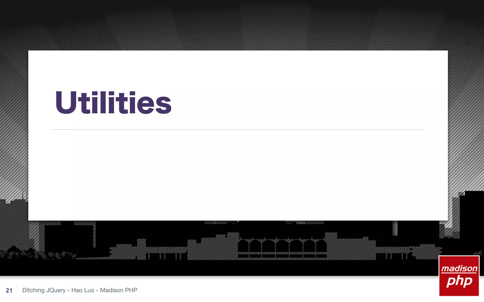 Ditching JQuery - Hao Luo - Madison PHP
Utilities
21
 