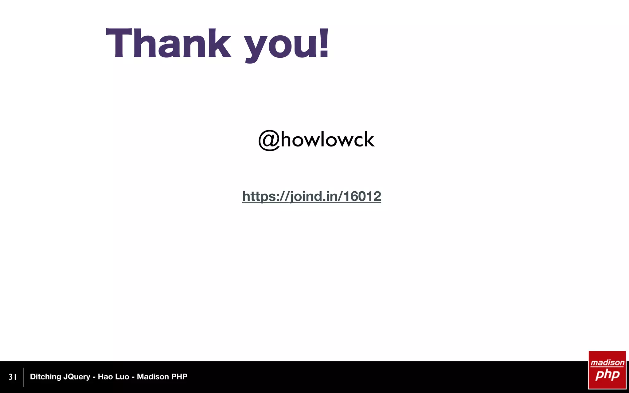Ditching JQuery - Hao Luo - Madison PHP
Thank you!
@howlowck
https://joind.in/16012
31
 