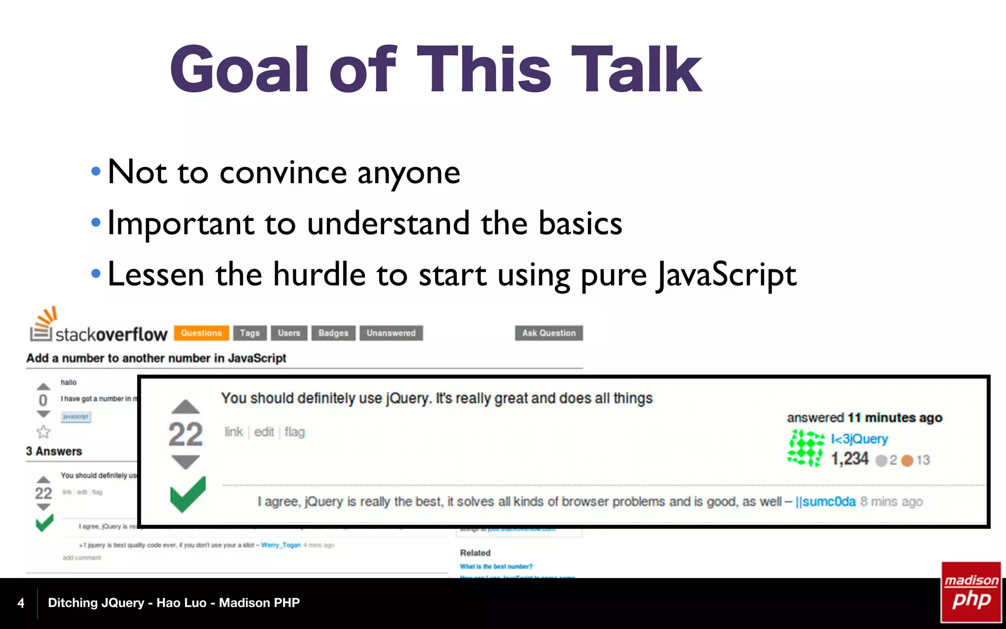 Ditching JQuery - Hao Luo - Madison PHP
Goal of This Talk
•Not to convince anyone
•Important to understand the basics
•Lessen the hurdle to start using pure JavaScript
4
 