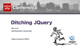 Ditching JQuery
Hao Luo
Northwestern University
https://joind.in/16012
 