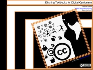Ditching Textbooks for Digital Curriculum
Andrea Tejedor
tejedor.andrea@gmail.com
@astrategicshift
 