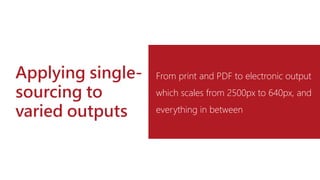 Applying single-
sourcing to
varied outputs
From print and PDF to electronic output
which scales from 2500px to 640px, and
everything in between
