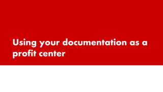 Using your documentation as a
profit center
 