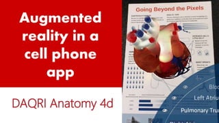 Augmented
reality in a
cell phone
app
DAQRI Anatomy 4d
 
