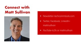 Connect with
Matt Sullivan
 Newsletter-techcommtools.com
 Twitter, Facebook, LinkedIn-
mattrsullivan
 YouTube-tc2ls or mattrsullivan
 