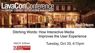 Ditching Words: How Interactive Media
Improves the User Experience
Tuesday, Oct 20, 4:15pmMatt R. Sullivan
 