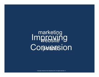 marketing
Improving
   website
Conversion
   phone


 Copyright response mine interactive 2010. All rights reserved. ☺
 