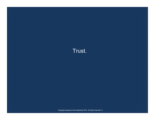 Trust.




Copyright response mine interactive 2010. All rights reserved. ☺
 