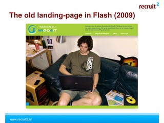www.recruit2.nl
The old landing-page in Flash (2009)
 