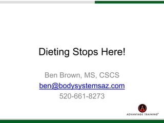 Dieting Stops Here!
Ben Brown, MS, CSCS
ben@bodysystemsaz.com
520-661-8273
 