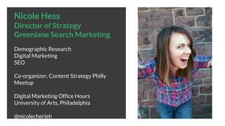 Nicole Hess
Director of Strategy
Greenlane Search Marketing
Demographic Research
Digital Marketing
SEO
Co-organizer, Conte...