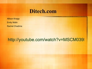 Ditech.com http://youtube.com/watch?v=MSCM039hq7Q&feature=related   Allison Knapp Emily Molin Rachel Chadima 