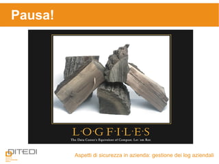 Pausa!
Aspetti di sicurezza in azienda: gestione dei log aziendali
 