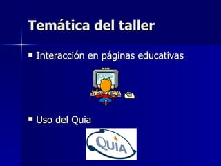 Temática del taller Interacción en páginas educativas Uso del Quia 