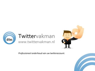 Twittervakman
www.twittervakman.nl
Professioneel onderhoud van uw twitteraccount.

 