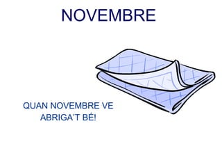 NOVEMBRE   QUAN NOVEMBRE VE ABRIGA’T BÉ! 
