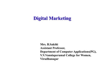 Digital Marketing
Mrs. B.Sakthi
Assistant Professor,
Department of Computer Applications(PG),
V.V.Vanniaperumal College for Women,
Virudhunagar
 