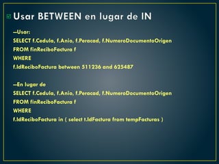 Usar BETWEEN en lugar de IN
--Usar:
SELECT f.Cedula, f.Anio, f.Peracad, f.NumeroDocumentoOrigen
FROM finReciboFactura f
WHERE
f.IdReciboFactura between 511236 and 625487
--En lugar de
SELECT f.Cedula, f.Anio, f.Peracad, f.NumeroDocumentoOrigen
FROM finReciboFactura f
WHERE
f.IdReciboFactura in ( select t.IdFactura from tempFacturas )

 