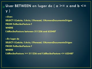 Usar BETWEEN en lugar de ( a >= x and b <=
y )
--Usar:
SELECT f.Cedula, f.Anio, f.Peracad, f.NumeroDocumentoOrigen
FROM finReciboFactura f
WHERE
f.IdReciboFactura between 511236 and 625487
--En lugar de
SELECT f.Cedula, f.Anio, f.Peracad, f.NumeroDocumentoOrigen
FROM finReciboFactura f
WHERE
f.IdReciboFactura >= 511236 and f.IdReciboFactura <= 625487

 