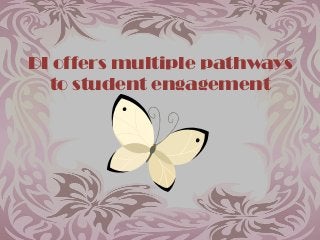 DI offers multiple pathways
to student engagement
 