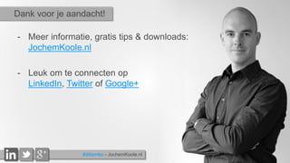 - Meer informatie, gratis tips & downloads:
JochemKoole.nl
- Leuk om te connecten op
LinkedIn, Twitter of Google+
Dank voo...
