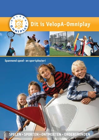 Dit is VelopA-Omniplay




Spannend speel- en sportplezier!




   SPELEN • SPORTEN • ONTMOETEN • ONDERGRONDEN
 