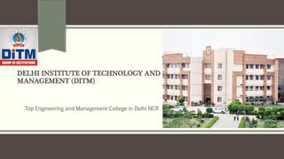DELHI INSTITUTE OF TECHNOLOGY AND
MANAGEMENT (DITM)
Top Engineering and Management College in Delhi NCR
 