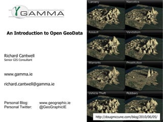 An Introduction to Open GeoData Richard Cantwell Senior GIS Consultant www.gamma.ie [email_address] Personal Blog: www.geographic.ie Personal Twitter: @GeoGraphicIE http://dougmccune.com/blog/2010/06/05/ 