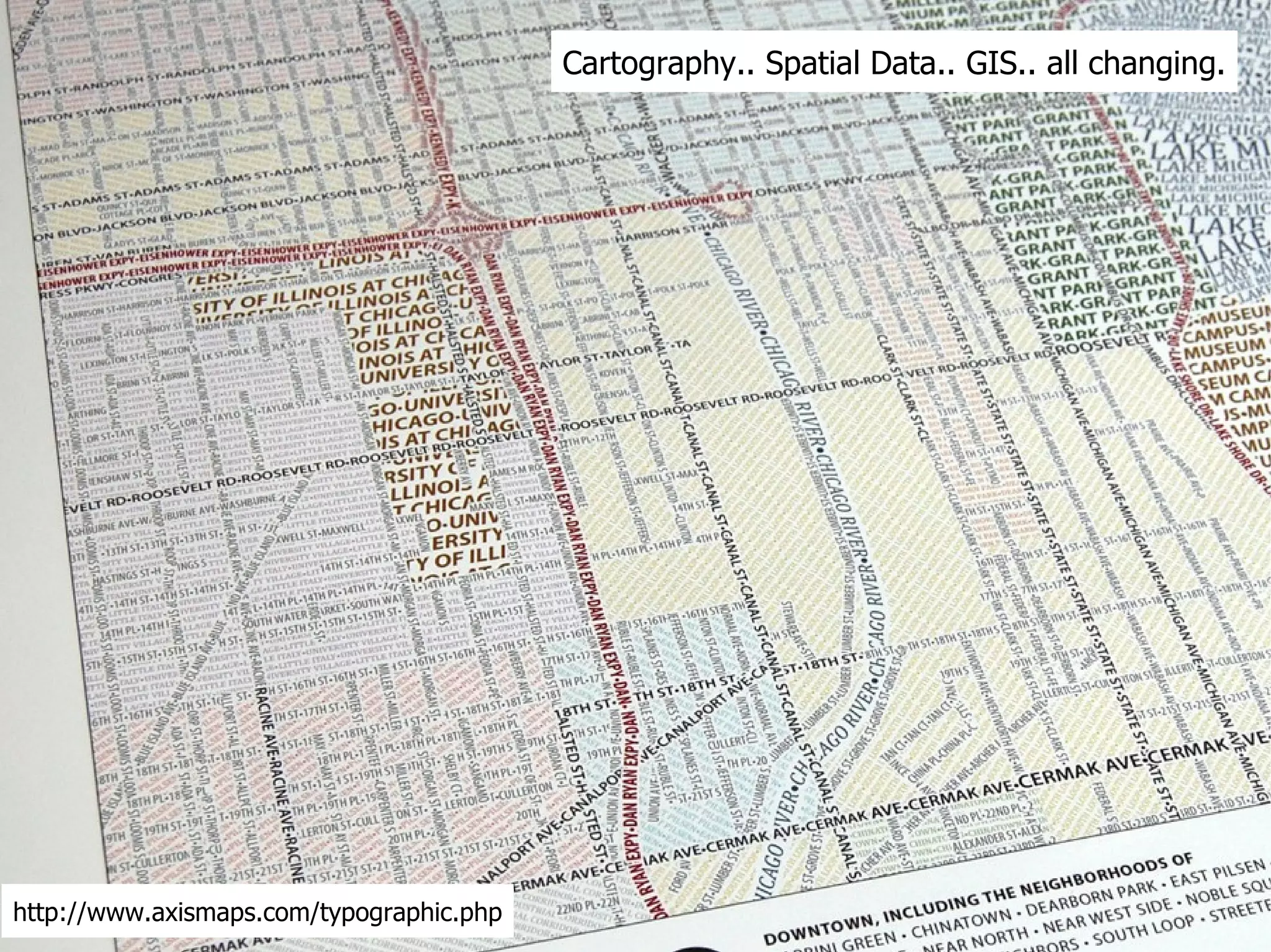 Cartography.. Spatial Data.. GIS.. all changing. http://www.axismaps.com/typographic.php 