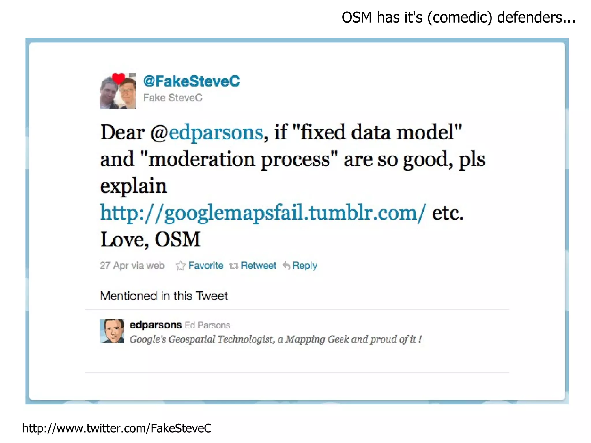 OSM has it's (comedic) defenders... http://www.twitter.com/FakeSteveC 