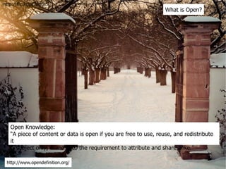 Open Knowledge: “ A piece of content or data is open if you are free to use, reuse, and redistribute it - subject only, at most, to the requirement to attribute and share-alike.” http://www.opendefinition.org/ What is Open? http://flic.kr/p/7Aqgs5 